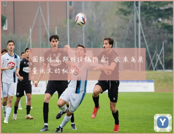 国际体育期刊投稿指南：发表高质量论文的秘诀