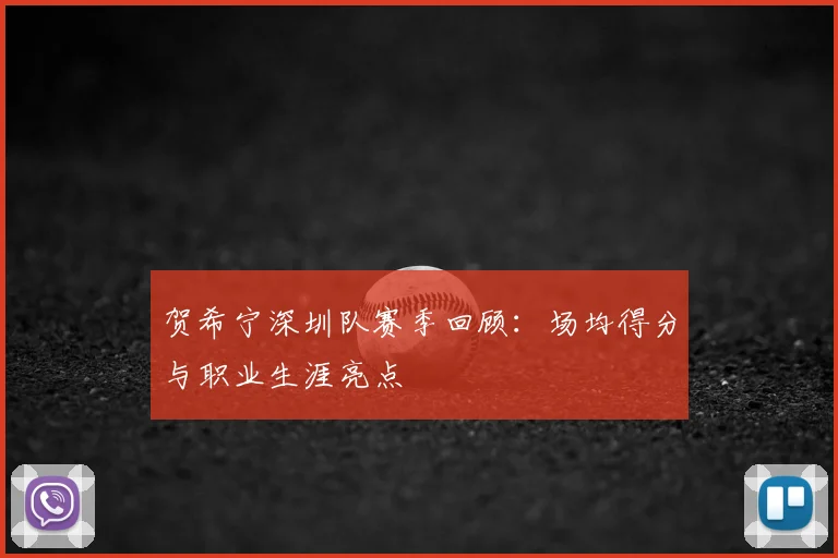 贺希宁深圳队赛季回顾：场均得分与职业生涯亮点